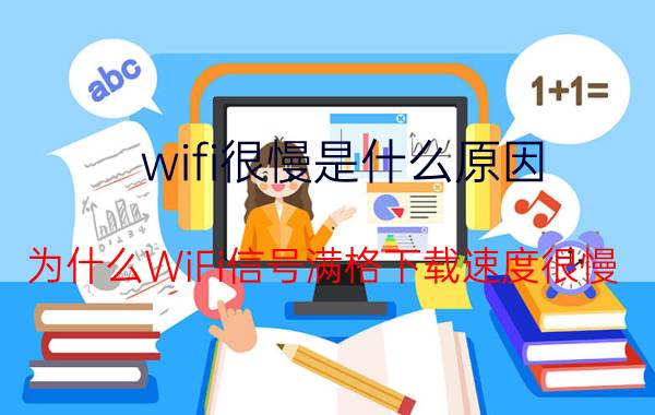 wifi很慢是什么原因 为什么WiFi信号满格下载速度很慢？